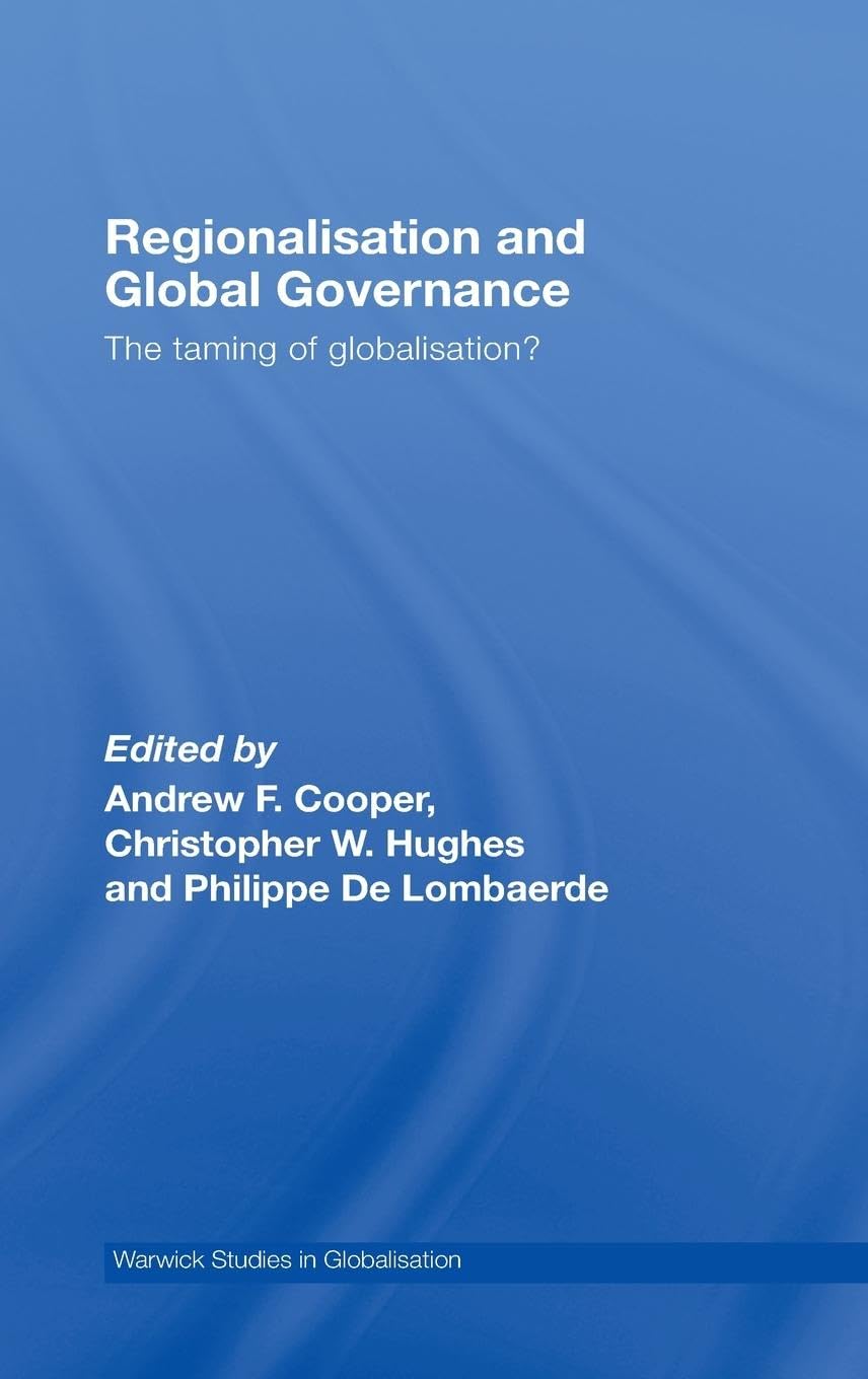 Regionalisation and Global Governance: The Taming of Globalisation? (Routledge/Warwick Studies in Globalisation)