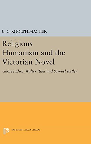 Religious Humanism and the Victorian Novel: George Eliot, Walter Pater and Samuel Butler (Princeton Legacy Library)