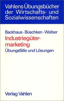 Industriegütermarketing: Übungsfälle und Lösungen