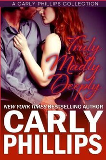 Truly Madly Deeply: A Carly Phillips Collection