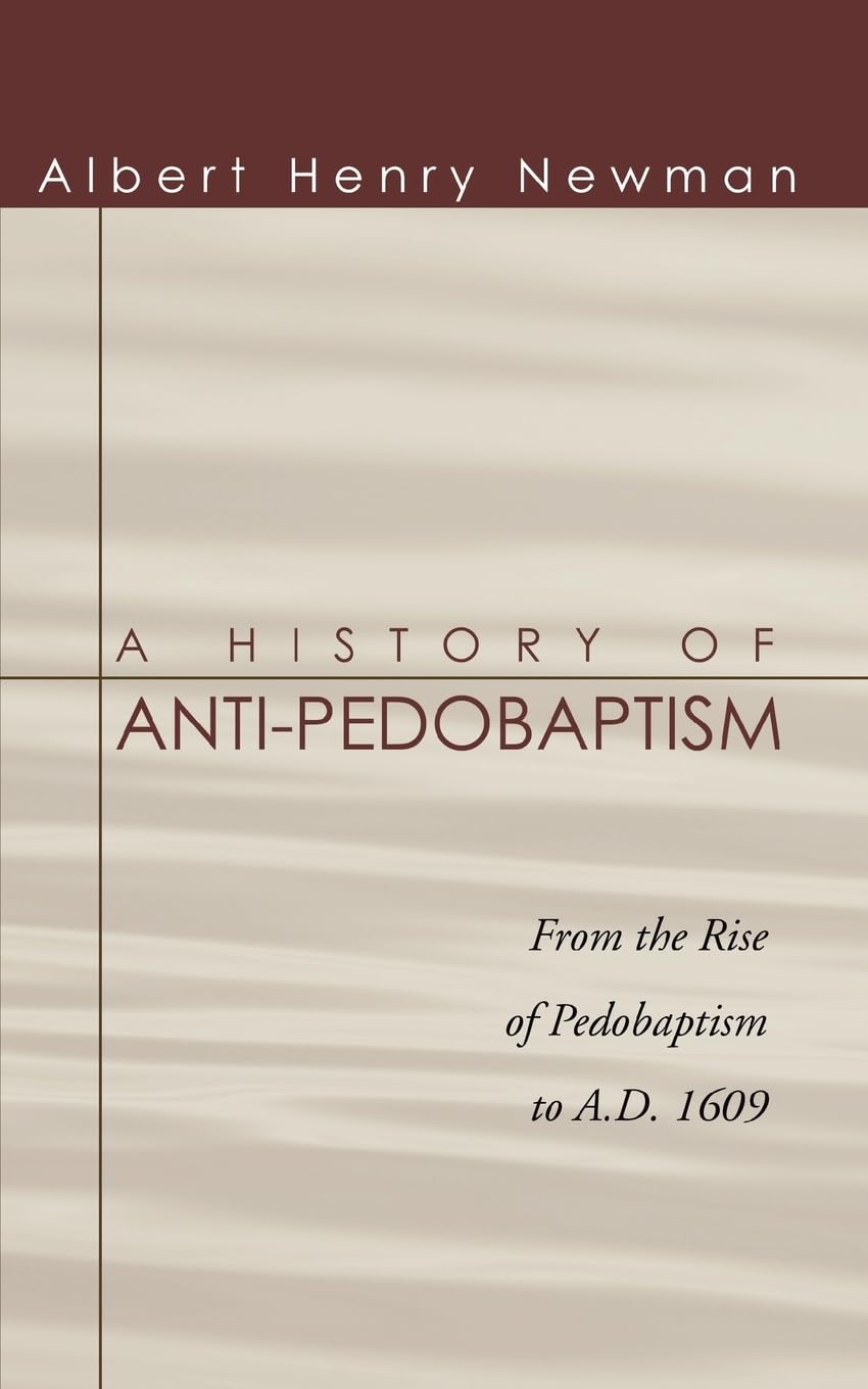 A History of Anti-Pedobaptism: From the Rise of Pedobaptism to A.D. 1609