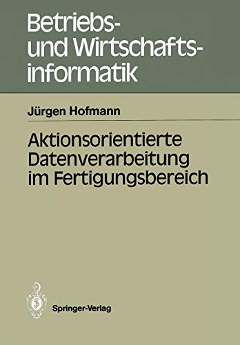Aktionsorientierte Datenverarbeitung im Fertigungsbereich (Betriebs- und Wirtschaftsinformatik) (German Edition) (Betriebs- und Wirtschaftsinformatik, 27, Band 27)