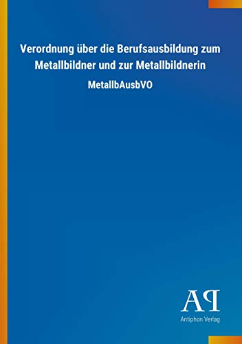 Verordnung über die Berufsausbildung zum Metallbildner und zur Metallbildnerin: MetallbAusbVO