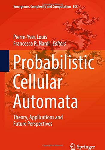 Probabilistic Cellular Automata: Theory, Applications and Future Perspectives (Emergence, Complexity and Computation, Band 27)
