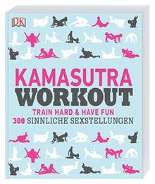 Kamasutra Workout: Train hard & have fun. 300 sinnliche Sexstellungen