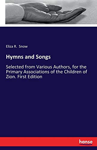 Hymns and Songs: Selected from Various Authors, for the Primary Associations of the Children of Zion. First Edition