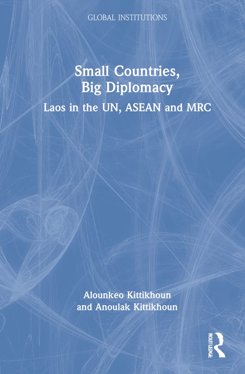 Small Countries, Big Diplomacy: Laos in the UN, ASEAN and MRC (Global Institutions)