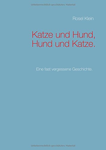 Katze und Hund, Hund und Katze.: Eine fast vergessene Geschichte.