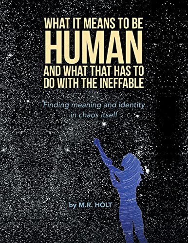 What It Means to Be Human and What That Has to Do with the Ineffable: Finding Meaning and Identity in Chaos Itself