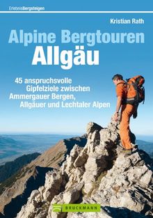 Alpine Bergtouren im Allgäu: Wanderführer mit 45 anspruchsvollen Bergwanderungen in den Allgäuer Alpen mit detaillierten Angaben zu Routenverlauf, ... von den Ammergauer Alpen bis ins Rätikon