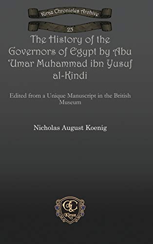 The History of the Governors of Egypt by Abu 'Umar Muhammad Ibn Yusuf Al-Kindi: Edited from a Unique Manuscript in the British Museum (Gorgias Historical Texts, Band 25)