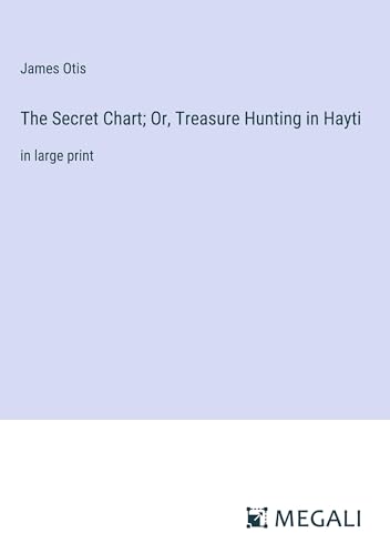 The Secret Chart; Or, Treasure Hunting in Hayti: in large print