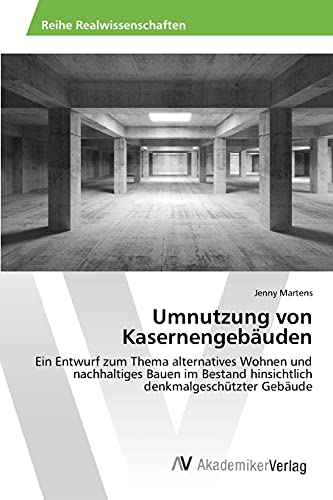 Umnutzung von Kasernengebäuden: Ein Entwurf zum Thema alternatives Wohnen und nachhaltiges Bauen im Bestand hinsichtlich denkmalgeschützter Gebäude