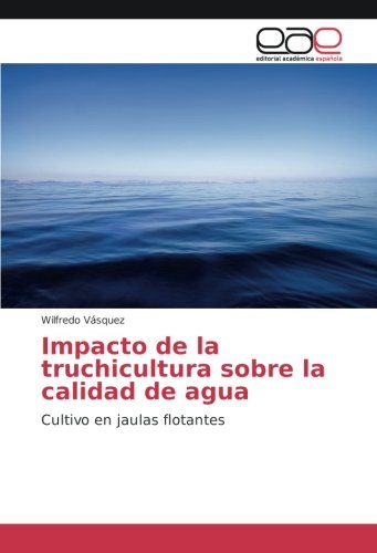 Impacto de la truchicultura sobre la calidad de agua: Cultivo en jaulas flotantes