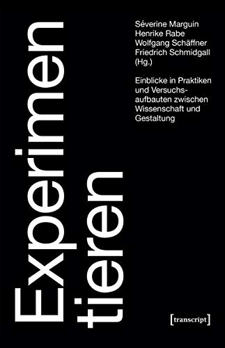 Experimentieren: Einblicke in Praktiken und Versuchsaufbauten zwischen Wissenschaft und Gestaltung (Science Studies)