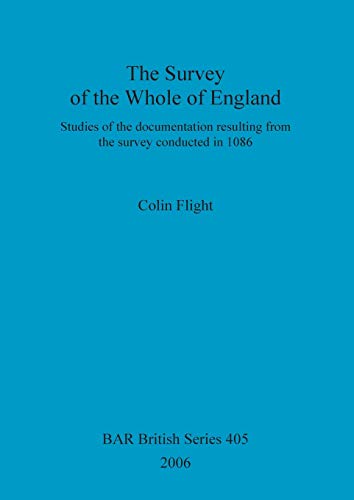 The Survey of the Whole of England: Studies of the documentation resulting from the survey conducted in 1086 (BAR British)