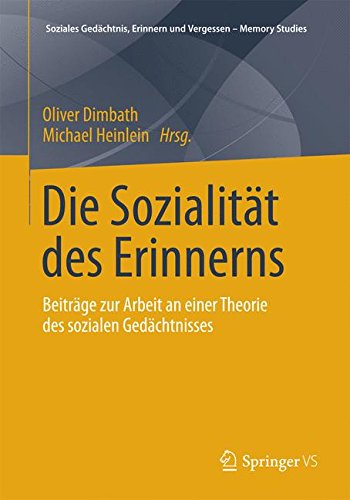 Die Sozialität des Erinnerns: Beiträge zur Arbeit an einer Theorie des sozialen Gedächtnisses (Soziales Gedächtnis, Erinnern und Vergessen - Memory Studies)