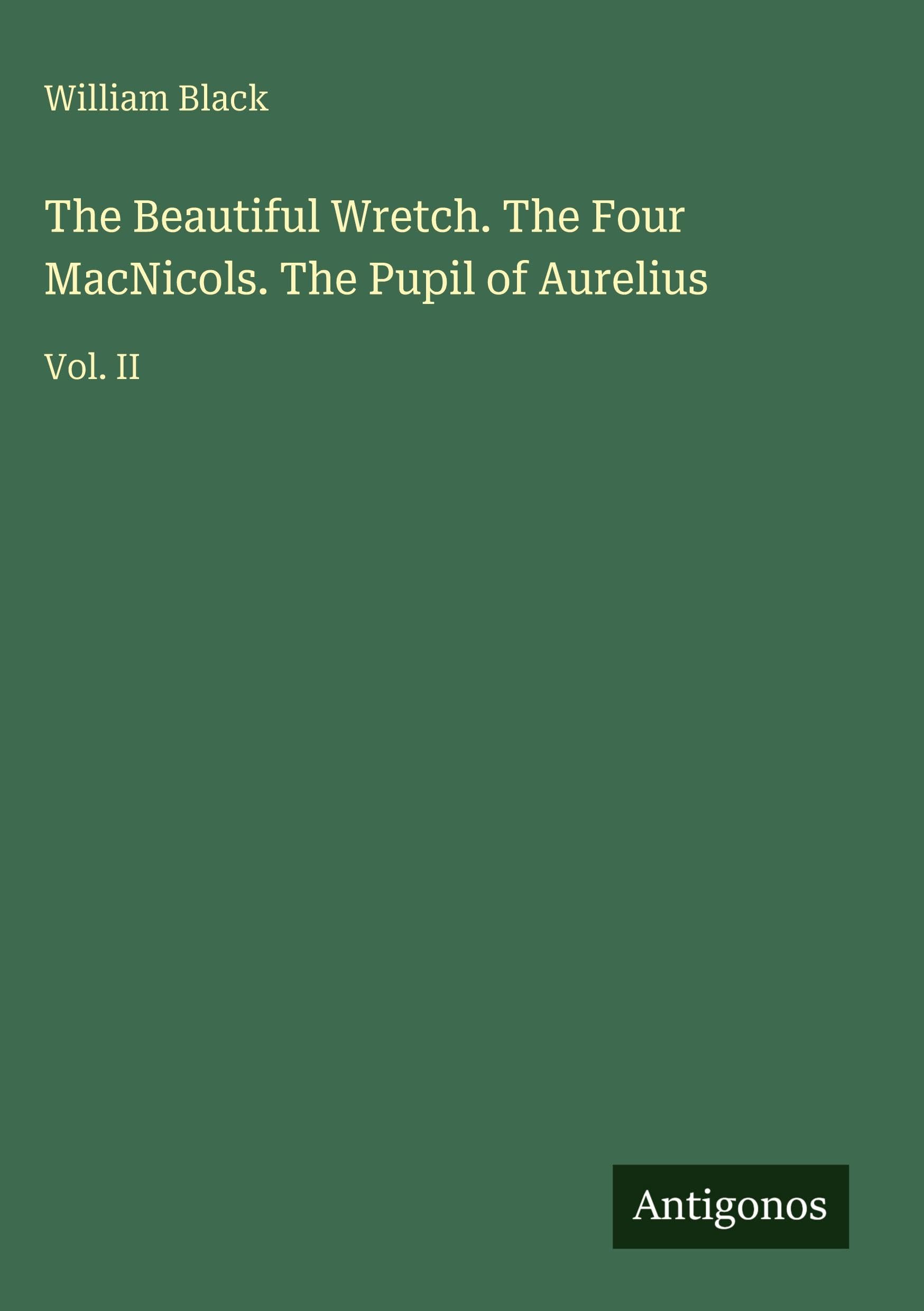 The Beautiful Wretch. The Four MacNicols. The Pupil of Aurelius: Vol. II