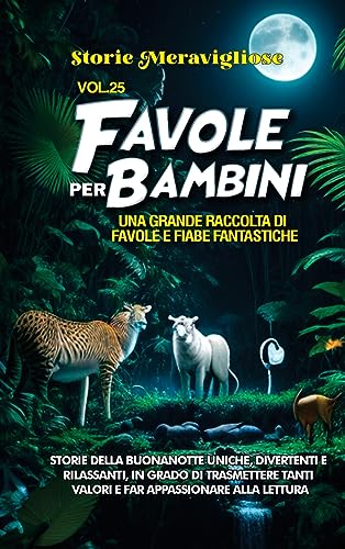 Favole per Bambini: Una grande raccolta di favole e fiabe fantastiche. (Vol.25) Storie della buonanotte uniche, divertenti e rilassanti, in grado di ... tanti valori e far appassionare alla lettura