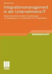 Integrationsmanagement in der Unternehmens-IT: Systemtheoretisch fundierte Empfehlungen zur Gestaltung von IT-Landschaft und IT-Organisation (German Edition)