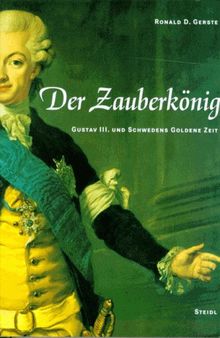 Der Zauberkönig. Gustav III. und Schwedens Goldene Zeit