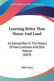 Learning Better Than House And Land: As Exemplified In The History Of Harry Johnson And Dick Hobson (1824)