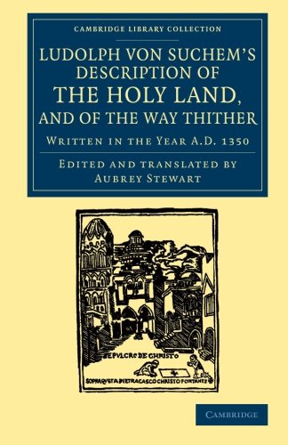 Ludolph von Suchem's Description of the Holy Land, and of the Way Thither: Written In The Year A.D. 1350 (Cambridge Library Collection - Travel, Middle East and Asia Minor)