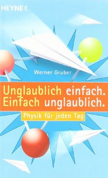 Unglaublich einfach. Einfach unglaublich.: Physik für jeden Tag