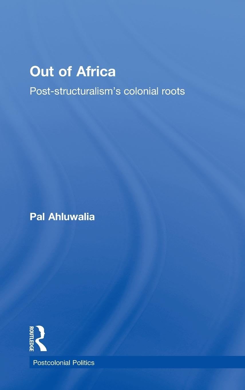 Out of Africa: Post-Structuralism's Colonial Roots (Postcolonial Politics)