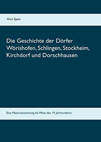 Die Geschichte der Dörfer Wörishofen, Schlingen, Stockheim, Kirchdorf und Dorschhausen: Eine Materialsammlung bis Mitte des 19. Jahrhunderts