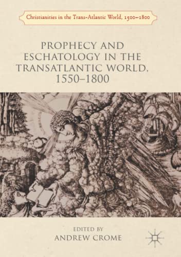 Prophecy and Eschatology in the Transatlantic World, 1550−1800 (Christianities in the Trans-Atlantic World)
