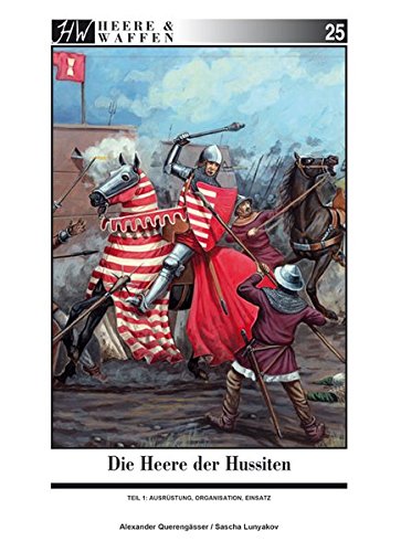 Die Heere der Hussiten: Teil 1: Ausrüstung, Organisation, Einsatz (Heere & Waffen)