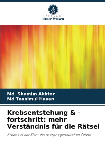 Krebsentstehung & -fortschritt: mehr Verständnis für die Rätsel: Krebs aus der Sicht des morphogenetischen Feldes