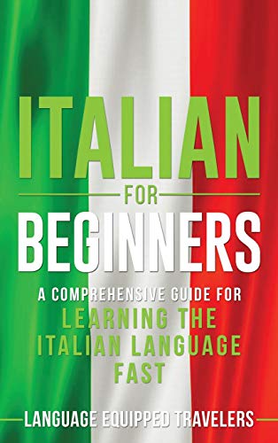 Italian for Beginners: A Comprehensive Guide for Learning the Italian Language Fast
