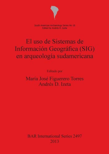El uso de Sistemas de Información Geográfica (SIG) en arqueología sudamericana (BAR International)