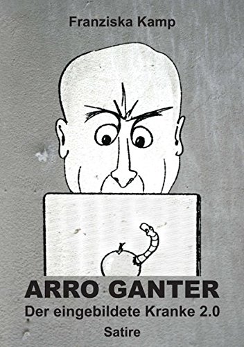 Arro Ganter - Der eingebildete Kranke 2.0: Satire