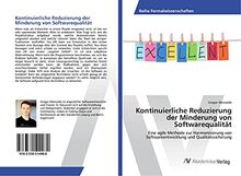 Kontinuierliche Reduzierung der Minderung von Softwarequalität: Eine agile Methode zur Harmonisierung von Softwareentwicklung und Qualitätssicherung