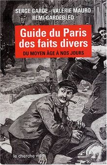 Guide du Paris des faits divers : du Moyen Age à nos jours