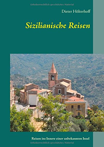 Sizilianische Reisen: Reisen ins Innere einer unbekannten Insel - Menschen, Sichtweisen, Orte, Ereignisse, Erfahrungen