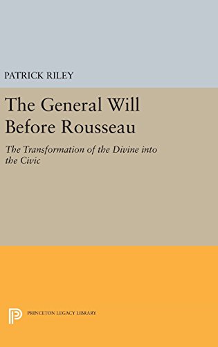 The General Will before Rousseau: The Transformation of the Divine into the Civic (Princeton Legacy Library: Studies in Moral, Political, and Legal Philosophy, Band 465)