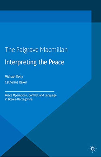 Interpreting the Peace: Peace Operations, Conflict and Language in Bosnia-Herzegovina (Palgrave Studies in Languages at War)