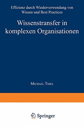 Wissenstransfer in Komplexen Organisationen: Effizienz durch Wiederverwendung von Wissen und Best Practices (Markt- und Unternehmensentwicklung Markets and Organisations)