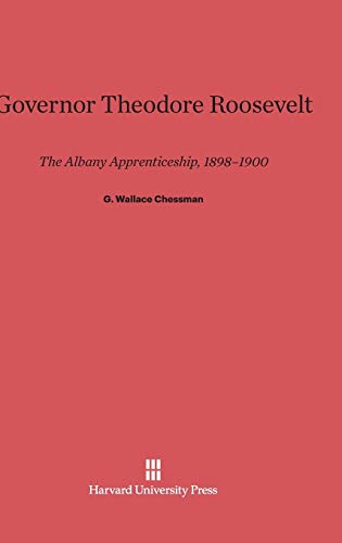 Governor Theodore Roosevelt: The Albany Apprenticeship, 1898-1900
