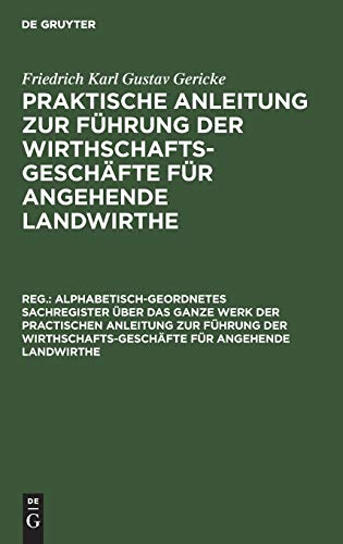 Alphabetisch-geordnetes Sachregister über das ganze Werk der practischen Anleitung zur Führung der Wirthschafts-Geschäfte für angehende Landwirthe ... für angehende Landwirthe)