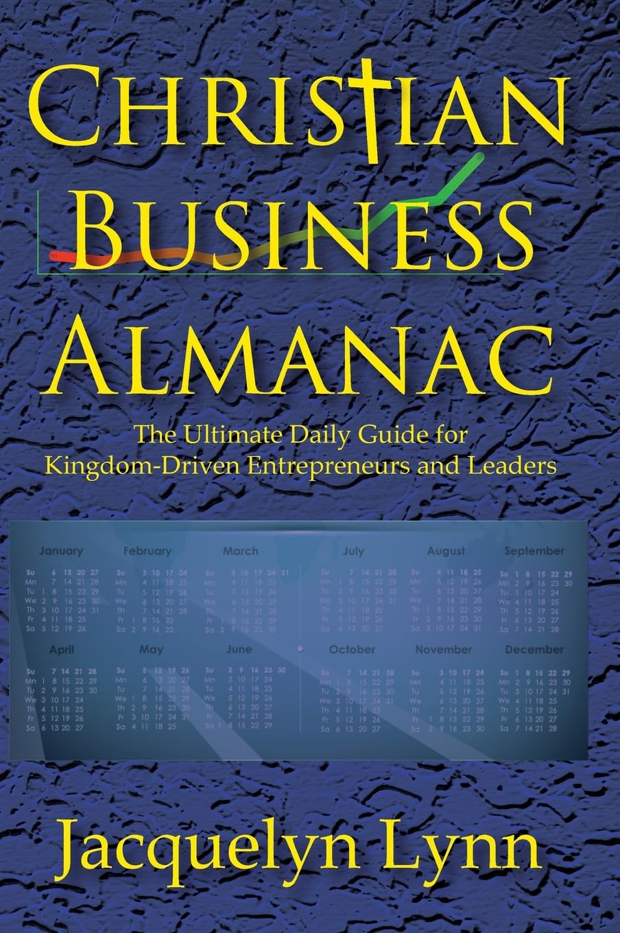 Christian Business Almanac: The Ultimate Daily Guide for Kingdom-Driven Entrepreneurs and Leaders