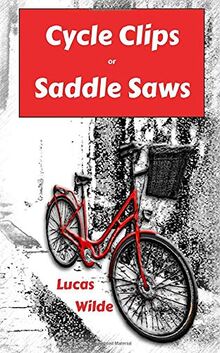 Cycle Clips or Saddle Saws: Inspirational and Amusing Quotes in Praise of Biking