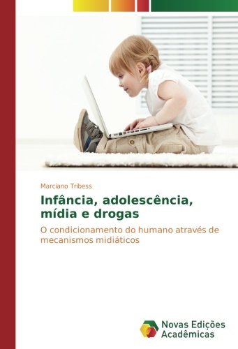 Infância, adolescência, mídia e drogas: O condicionamento do humano através de mecanismos midiáticos