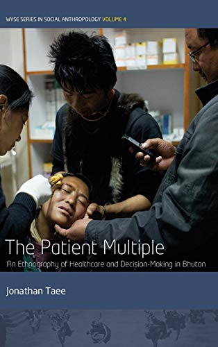 Patient Multiple: An Ethnography of Healthcare and Decision-Making in Bhutan (Wyse Series in Social Anthropology, Band 4)