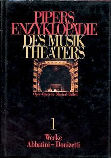 Pipers Enzyklopädie des Musiktheaters. Oper - Operette - Musical - Ballett. Pflichtfortsetzung: Pipers Enzyklopädie des Musiktheaters, 6 Bde. u. 1 Registerbd., Bd.1, Werke Abbatini - Donizetti