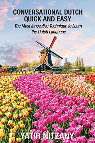 Conversational Dutch Quick and Easy: The Most Innovative Technique to Learn the Dutch Language. Travel to the Netherlands and Amsterdam